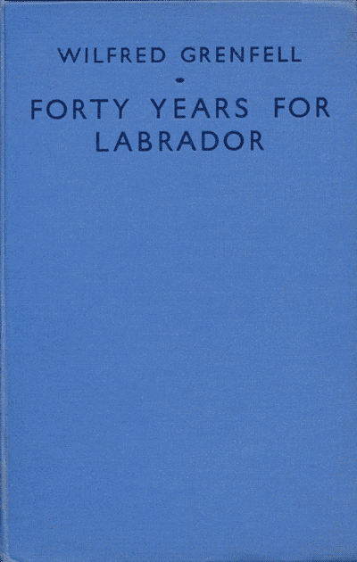 Sir Wilfred T. Grenfell [1865-1940], Forty Years For Labrador