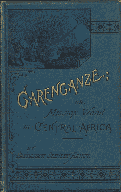 Frederick Stanley Arnot [1858-1914], Garenganze; or, Seven Years Pioneer Mission Work in Central Africa, 3rd edn.