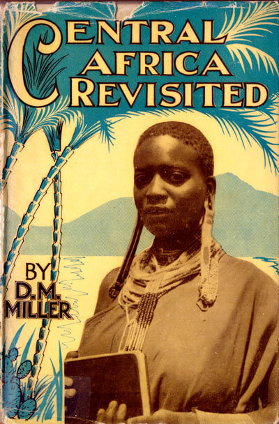 Daniel Morison Miller [1888-1965], Central Africa Revisited. A 16,000 Mile Tour Thoughtout the Fields of the Africa Inland Mission in Kenya, Tanganyika, Uganda, Congo, Sudan and Egypt 