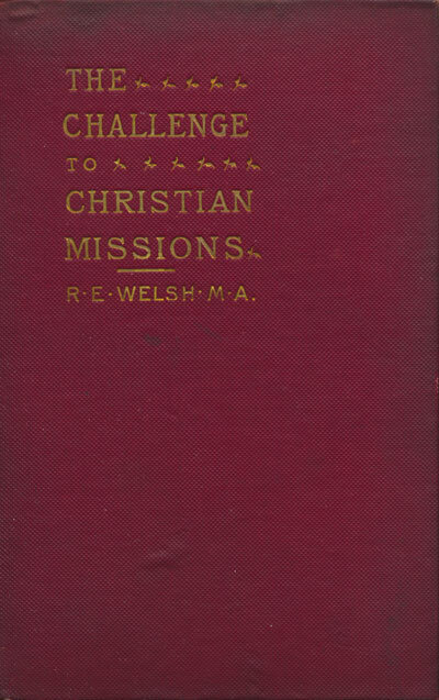 R.E. Welch [1857-1935], The Challenge to Christian Missions. Missionary Questions and the Modern Mind.