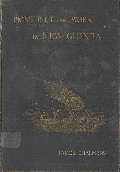 James Chalmers [1841-1901], Pioneer Life and Work in New Guinea 1877-1894