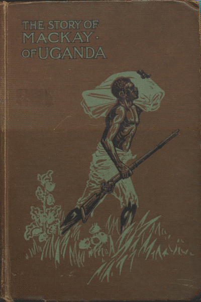 Alexina Harrison (Nee Mackay), The Story of the Life of Mackay of Uganda. Pioneer Missionary, 7th edn.