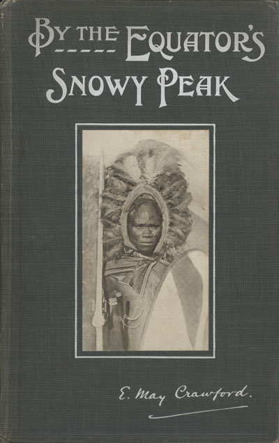 E. May Crawford [1864-1927], By the Equator's Snowy Peak. A Record of Medical Missionary Work and Travel in British East Africa