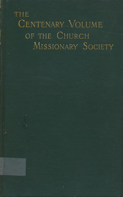 The Centenary Volume of the Church Missionary Society For Africa and the East, 1799-1899