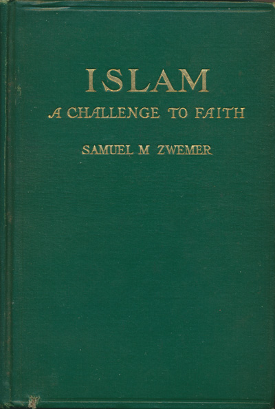 Samuel M. Zwemer [1867-1952], Islam. A Challenge to Faith. Studies on the Mohammedan Religion and the Needs and Opportunities of the Mohammedan World from the Standpoint of Christian Missions