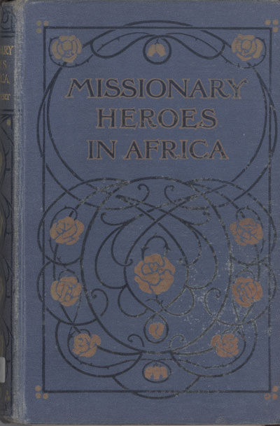 John C. Lambert [1857-1917], Missionary Heroes in Africa. True Stories of the Intrepid Bravery and Stirring Adventures of Missionaries with Uncivilised Man, Wild Beasts and the Forces of Nature