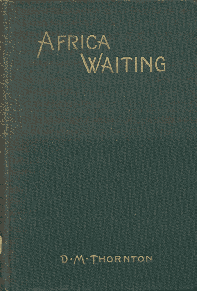 Douglas M. Thornton [1873-1907], Africa Waiting or The Problem of Africa's Evangelisation