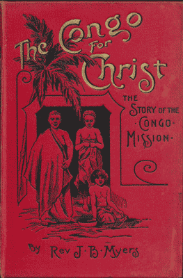 John Brown Myers [1844/45-1915], Congo For Christ. The Story of the Congo Mission