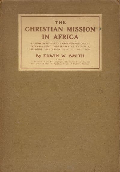 Edwin W. Smith, The Christian Mission in Africa. A Study Based on the Work of the International Missionary Conference at Le Zoute, Belgium, September 14th to 21st, 1926