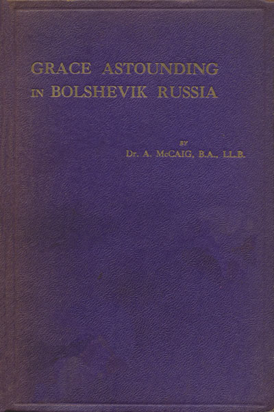 Archibald McCaig [?-1936], Grace Astounding in Bolshevik Russia. A Record of the Lord's Dealing With Brother Cornelius Martens
