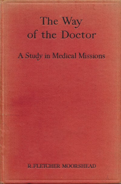 R. Fletcher Moorshead [1874-1934], The Way of the Doctor. A Study in Medical Missions