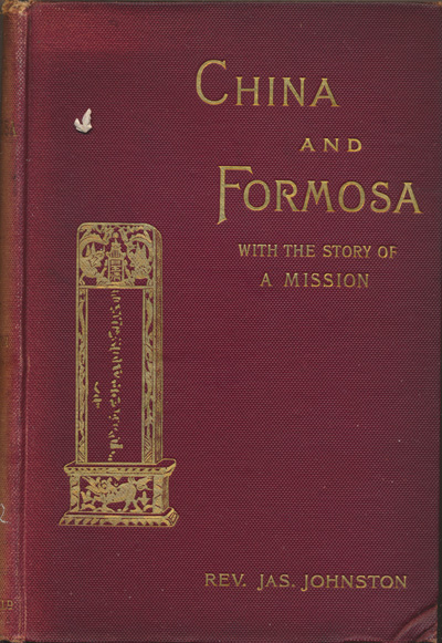 James Johnston [1819-1905], China and Formosa. The Story of the Mission of the Presbyterian Church of England﻿