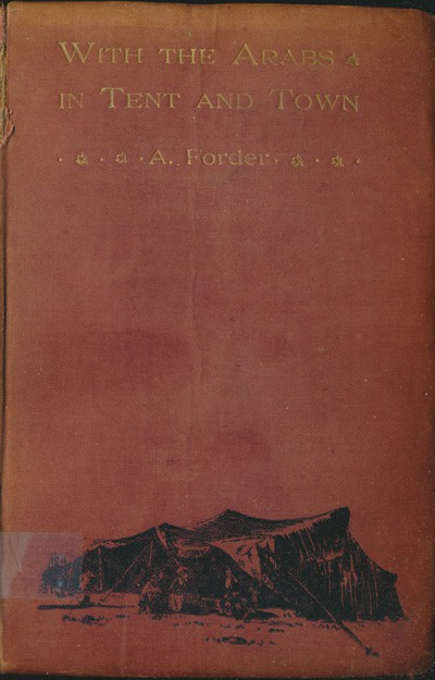 Archibald Forder [1863-1934], With the Arabs in Tent and Town. An Account of Missionary Work, Life and Experiences in Moab and Edom and the First Missionary Journey into Arabia from the North, 3rd edn.