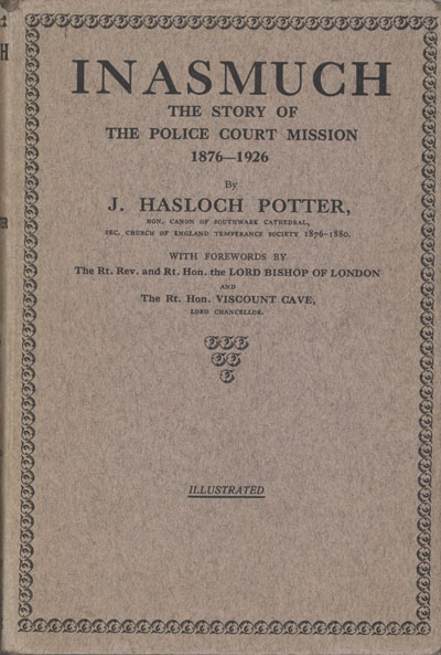 John Hasloch Potter [1847-1935], In As Much. The Story of the Police Court Mission 1876—1926