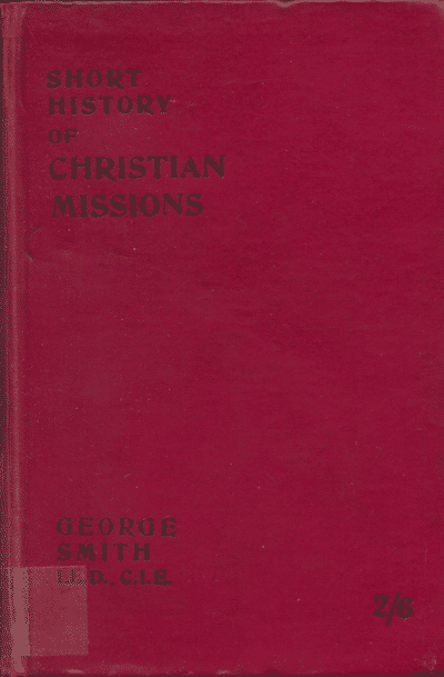 George Smith [1856-1942], Short History of Christian Missions From Abraham and Paul to Carey