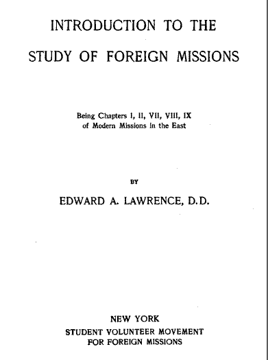 Edward A. Lawrence, Introduction to the Study of Foreign Missions. Being Chapters I, II, VII, IX of Modern Missions in the East