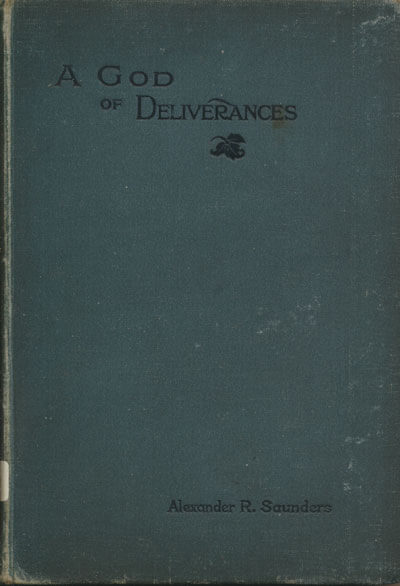 Alexander R. Saunders, A God of Deliverances. The Story of the Marvellous Deliverances Through the Sovereign Power of God of a Party of Missionaries, When Compelled by the Boxer Rising to Flee From Shan-Si, North China