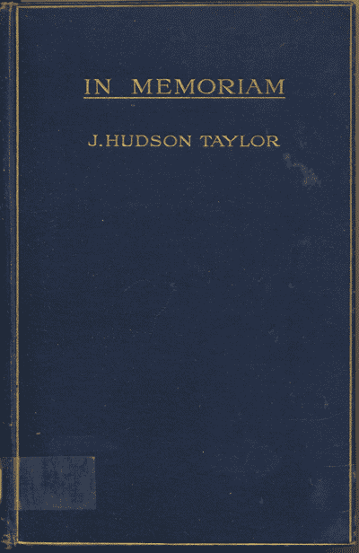 Marshall Broomhall [1866-1937], ed., In Memoriam: Rev. J. Hudson Taylor M.R.C.S. Beloved Founder and Director of the China Inland Mission