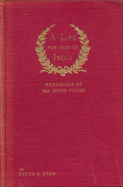Helen S. Dyer, A LIfe for God in India. Memorials of Mrs Jennie Fuller of Akola and Bombay