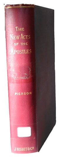 Arthur T. Pierson [1837-1911], The New Acts of the Apostles or The Marvels of Modern Missions