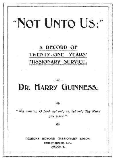 Harry Guinness [1835-1910], "Not Unto Us": A Record of Twenty-One Years' Missionary Service
