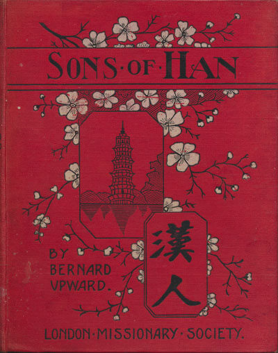 Bernard William Upward [1873-1944], The Sons of Han. Stories of Chinese Life and Mission Work