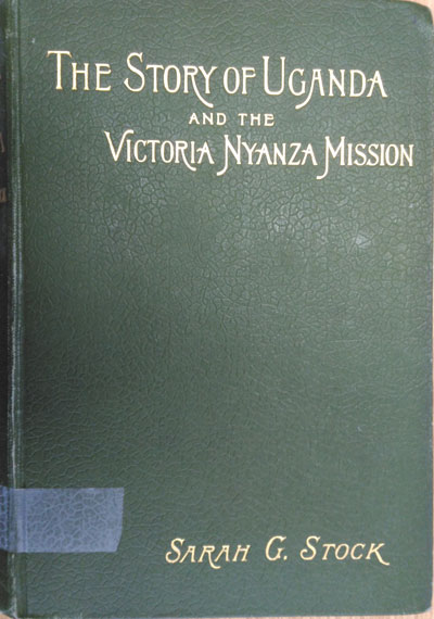 The Story of Uganda and the Victoria Nyanza Mission by Sarah Geraldina Stock