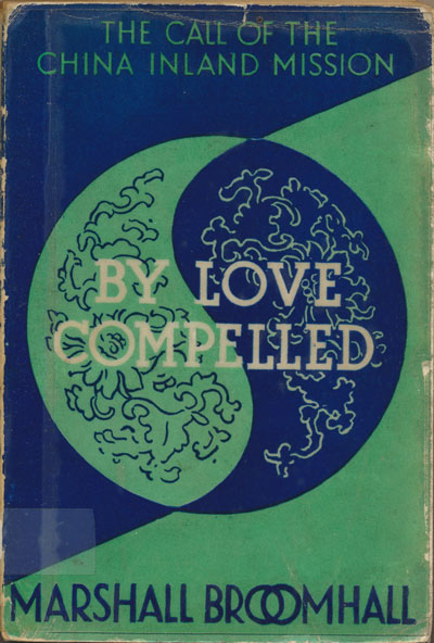 Marshall Broomhall [1866-1937], By Love Compelled. The Call of the China Inland Mission
