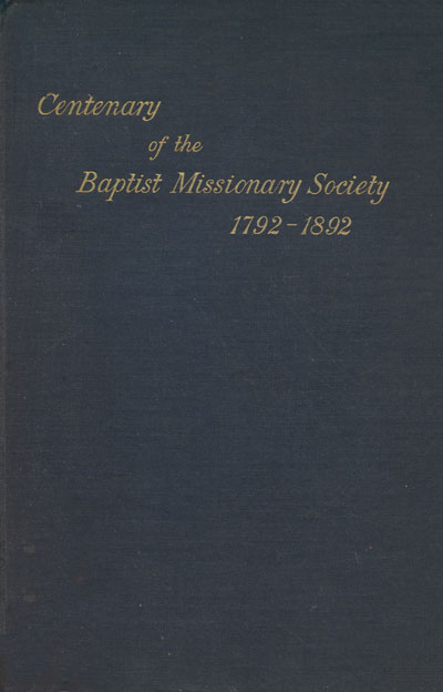 John Brown Myers [1844/45-1915], editor, The Centenary Volume of the Baptist Missionary Society 1792-1892, 2nd edn 