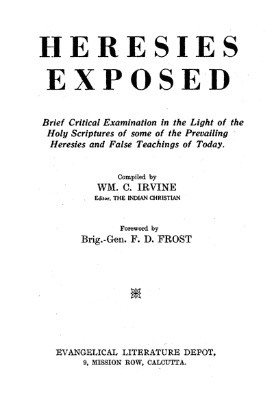 William C. Irvine [1871-1946], Heresies Exposed. A Brief Critical Examination in the Light of the Holy Scriptures of some of the Prevailing Heresies and False Teachings of Today