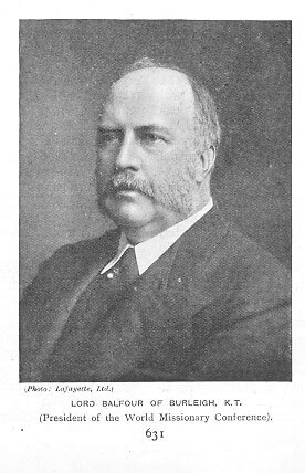 Lord Balfour of Burleigh, K.T. (President of the World Missionary Conference)