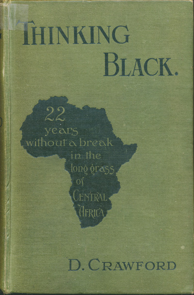 Daniel Crawford [1870-1926], Thinking Black: 22 Years without a Break in the Long Grass of Central Africa, 2nd edn. 