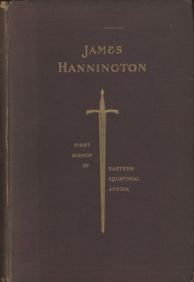 E.C. Dawson [1849-1925], James Hannington D.D., F.L.S., F.R.G.S., First Bishop of Eastern Equatorial Africa. A History of His Life and Work