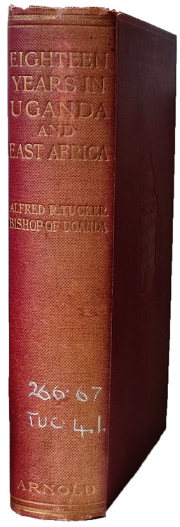 Alfred R. Tucker [1849-1914], Eighteen Years in Uganda & East Africa, new edn