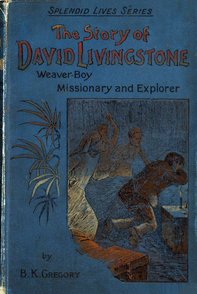 John Walter Gregory [1864-1932], The Story of David Livingstone. Weaver-Boy, Missionary, Explorer, 4th edition
