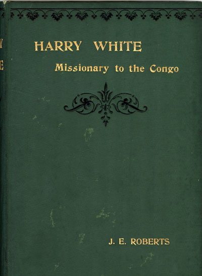 John Edward Roberts, Harry White. Missionary to the Congo