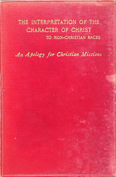 Charles Henry Robinson [1861-1925], The Interpretation of the Character of Christ to Non-Christian Races. An Apology for Christian Missions