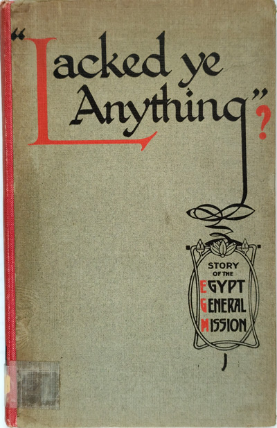 George Swan, "Lacked ye anything?": A Brief Story of the Egypt General Mission