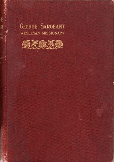 F. Rought Wilson [1865-1931], Life of George Sargeant. Wesleyan Missionary and First President of the West Indian Conference