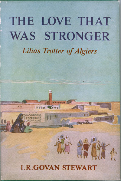 Isobel Rosie Govan Stewart [1900-1983], The Love That Was Stronger. Lillias Trotter of Algiers