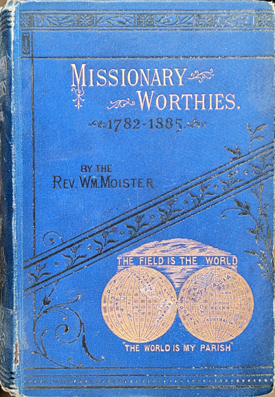 William Moister [1808-1891], Missionary Worthies, Being Brief Memorial Sketches of Ministers Sent Forth by the Wesleyan Missionary Society Who Have Died in the Work from the Beginning