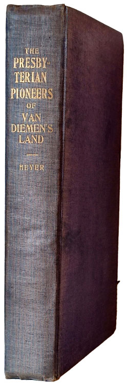 Johannes Heyer [1872-1945], The Presbyterian Pioneers of Van Diemen's Land. A Contribution to the Ecclesiastical History of Tasmania